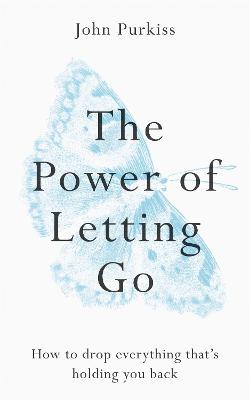 The Power of Letting Go: How to drop everything that's holding you back by John Purkiss ISBN:9781783253630