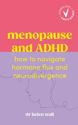 Menopause and ADHD: How to navigate hormone flux and neurodivergence by Dr Helen Wall ISBN:9781785046421