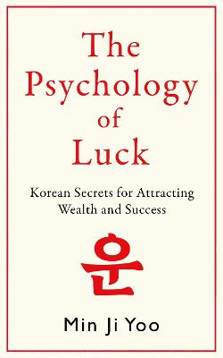 The Psychology of Luck: Korean Secrets for Attracting Wealth and Success by Min Ji Yoo ISBN:9781785126604