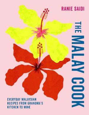 The Malay Cook: Everyday Malaysian Recipes from Grandma's Kitchen to Mine by Ranie Saidi ISBN:9781788797481