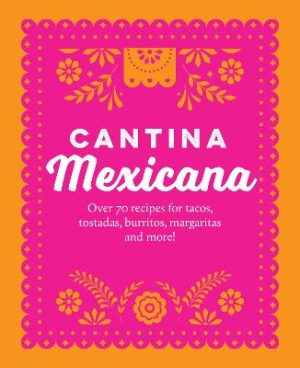 Cantina Mexicana: Over 70 Recipes for Tacos