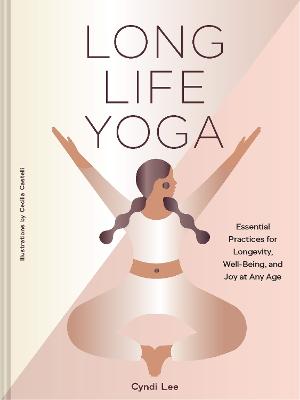 Long Life Yoga: Essential Practices for Longevity