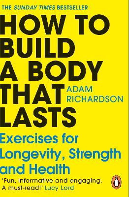 How To Build a Body That Lasts by Adam Richardson