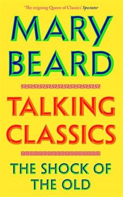 Talking Classics: The Shock of the Old by Professor Mary Beard ISBN:9781805220312