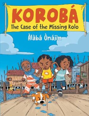 Koroba: The Case of the Missing Kolo by Alaba Onajin ISBN:9781836300649