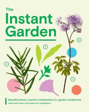 The Instant Garden: Beautiful Plants + Perfect Combinations = a Garden Transformed by Henry Bartlam ISBN:9781837834525
