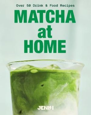 Matcha at Home: Over 50 Drink and Food Recipes by JENKI ISBN:9781837835133