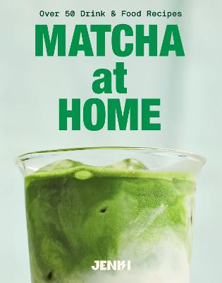 Matcha at Home: Over 50 Drink and Food Recipes by JENKI ISBN:9781837835133