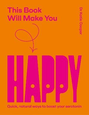 This Book Will Make You Happy: How to Boost Your Serotonin Every Day by Dr Katie Cooper ISBN:9781837836161