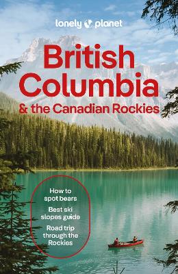 Lonely Planet British Columbia & the Canadian Rockies by Lonely Planet