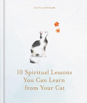 10 Spiritual Lessons You Can Learn from Your Cat: Essential Life Lessons We Can Learn From Our Furry Friend by Joanna Sandsmark ISBN:9781841816517