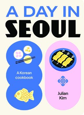 A Day in Seoul: A Korean Cookbook by Julian Kim ISBN:9781923239869