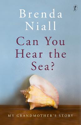 Can You Hear the Sea?: My Grandmother's Story by Brenda Niall ISBN:9781925498790