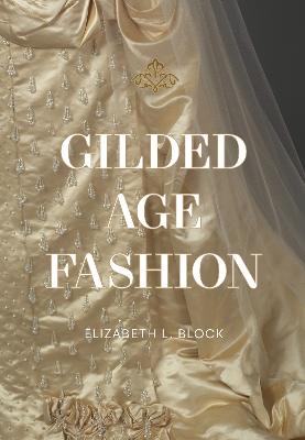 Gilded Age Fashion by Elizabeth Block