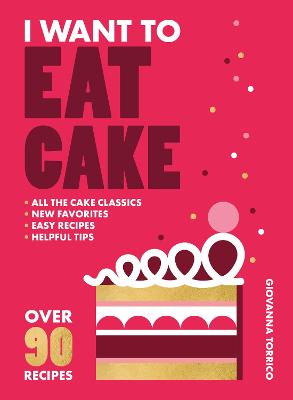 I Want to Eat Cake: Over 90 Recipes for Snacking