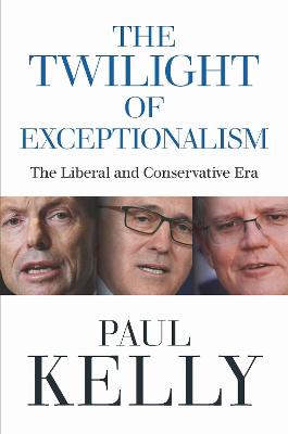The Twilight of Exceptionalism: The Liberal and Conservative Era 2013-22 by Paul Kelly ISBN:9780522882339