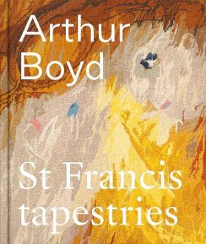 Arthur Boyd: St Francis Tapestries by Arthur Boyd ISBN:9780642335173