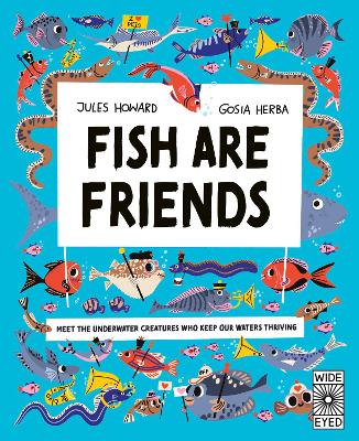 Fish Are Friends: Meet the underwater creatures who keep our planet thriving by Jules Howard ISBN:9780711296923