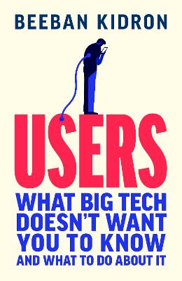 Users: How Big Tech Took Control and How to Fight Back by Beeban Kidron