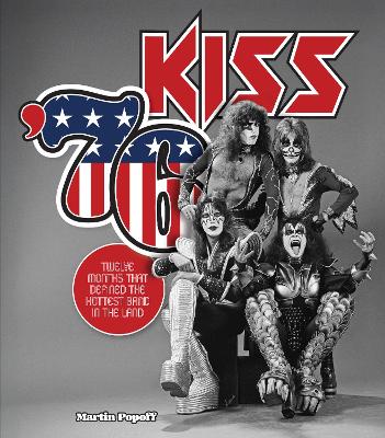 Kiss '76: Twelve Months That Defined the Hottest Band in the Land by Martin Popoff ISBN:9780760398845