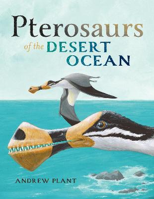 Pterosaurs of the Desert Ocean by Andrew Plant
