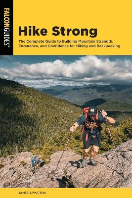 Hike Strong: The Complete Guide to Building Mountain Strength
