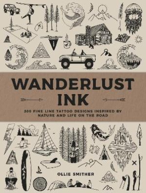 Wanderlust Ink: 300 Fine Line Tattoo Designs Inspired by Nature and Life on the Road by Ollie Smither ISBN:9781577158493