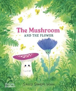 The Mushroom and the Flower by Sally Soweol Han ISBN:9781760764722