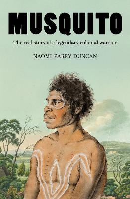 Musquito: The real story of a legendary colonial warrior by Naomi Parry Duncan ISBN:9781761067891