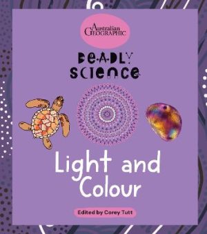 Deadly Science: Light and Colour by Australian Geographic ISBN:9781761218026