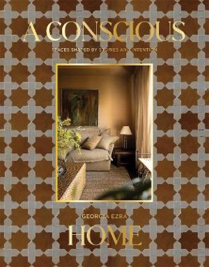 A Conscious Home: Spaces Shaped by Stories and Intention by Georgia Ezra ISBN:9781761451485