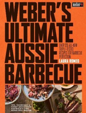 Weber's Ultimate Aussie Barbecue: Over 120 all-new triple-tested recipes for barbecue perfection | Step-by-step methods