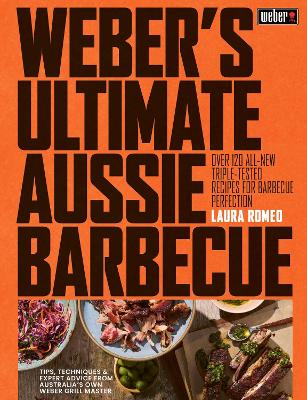 Weber's Ultimate Aussie Barbecue: Over 120 all-new triple-tested recipes for barbecue perfection | Step-by-step methods