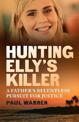 Hunting Elly's Killer: A father's relentless pursuit of justice by Paul Warren ISBN:9781761636486