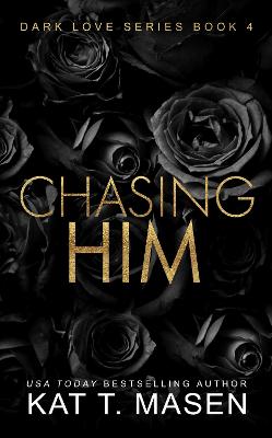 Chasing Him: A Forbidden Second Chance Romance by Kat T. Masen ISBN:9781763715233