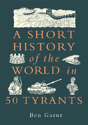 Short History of the World in 50 Tyrants by Ben Gazur
