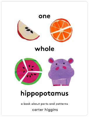 One Whole Hippopotamus: A Book About Parts and Patterns by Carter Higgins ISBN:9781797239521