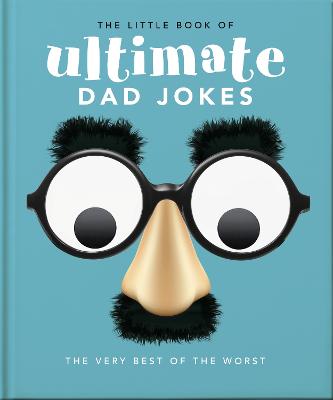The Little Book of Ultimate Dad Jokes: The Very Best of the Worst by OH ISBN:9781800696228