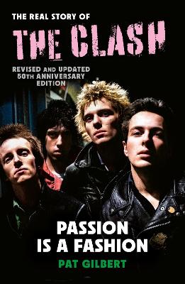 Passion is a Fashion: The Real Story of the Clash - revised and updated by Pat Gilbert ISBN:9781805704133