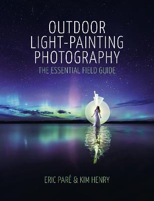 Outdoor Light-Painting Photography: The Essential Field Guide by Eric Pare ISBN:9781840919257