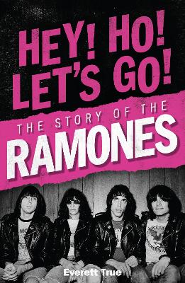 Hey! Ho! Let's Go!: The Story of the Ramones by Everett True ISBN:9781917274180