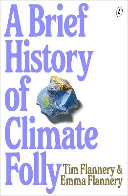 A Brief History of Climate Folly by Tim Flannery