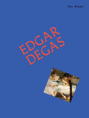 The Works: Edgar Degas: The Essential Masterpieces by Sally Grant ISBN:9781923503120