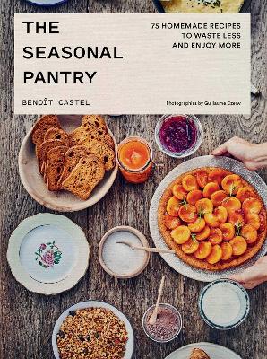 The Seasonal Pantry: 75 Recipes to Waste Less and Enjoy More by Benoit Castel ISBN:9781962098373