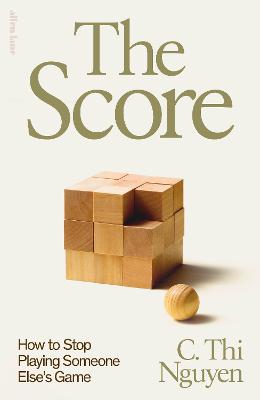 The Score: How to Stop Playing Someone Else's Game by C. Thi Nguyen ISBN:9780241653975