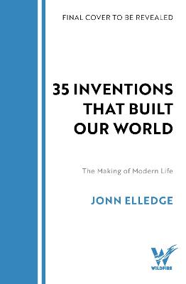 31 Inventions that Built Our World by Jonn Elledge