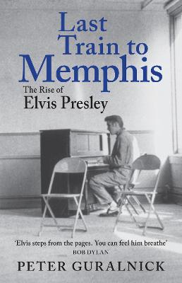 Last Train to Memphis: The Rise of Elvis Presley - 'The richest portrait of Presley we have ever had' Sunday Telegraph by Peter Guralnick ISBN:9781399641463