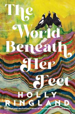 The World Beneath Her Feet: The new heartwarming novel from the bestselling author of The Lost Flowers of Alice Hart and The Seven Skins of Esther Wilding by Holly Ringland ISBN:9781460759394