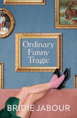 Ordinary Funny Tragic: The hilarious new novel from the author of Trivial Grievances by Bridie Jabour ISBN:9781460759509