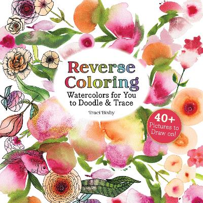 Reverse Coloring Watercolors for You to Doodle & Trace: 40+ Pictures to Draw On! by Traci Bixby ISBN:9781684620975